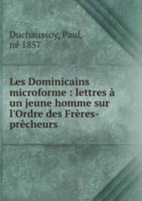 Les Dominicains microforme : lettres un jeune homme sur l`Ordre des Frres-prcheurs