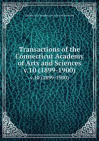 Transactions of the Connecticut Academy of Arts and Sciences. v.10 (1899-1900)