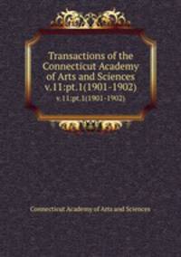 Transactions of the Connecticut Academy of Arts and Sciences. v.11:pt.1(1901-1902)