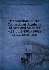 Transactions of the Connecticut Academy of Arts and Sciences. v.11:pt. 2(1901-1902)