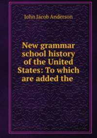 New grammar school history of the United States: To which are added the .