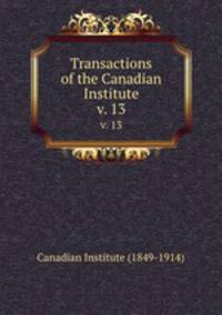 Transactions of the Canadian Institute. v. 13