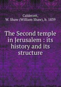The Second temple in Jerusalem : its history and its structure