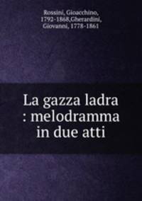 La gazza ladra : melodramma in due atti