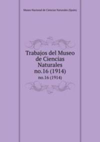Trabajos del Museo de Ciencias Naturales. no.16 (1914)