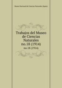 Trabajos del Museo de Ciencias Naturales. no.18 (1914)