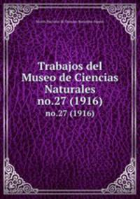Trabajos del Museo de Ciencias Naturales. no.27 (1916)