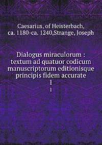 Dialogus miraculorum : textum ad quatuor codicum manuscriptorum editionisque principis fidem accurate. 1