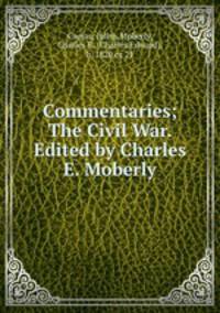Commentaries; The Civil War. Edited by Charles E. Moberly