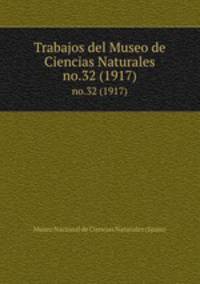 Trabajos del Museo de Ciencias Naturales. no.32 (1917)