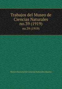 Trabajos del Museo de Ciencias Naturales. no.39 (1919)