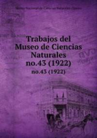Trabajos del Museo de Ciencias Naturales. no.43 (1922)