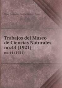 Trabajos del Museo de Ciencias Naturales. no.44 (1921)