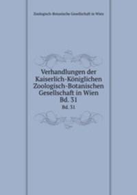 Verhandlungen der Kaiserlich-Kniglichen Zoologisch-Botanischen Gesellschaft in Wien. Bd. 31