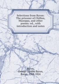 Selections from Byron: The prisoner of Chillon, Mazeppa, and other poems: ed., with introduction and notes