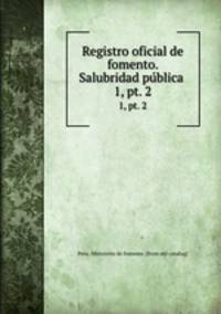 Registro oficial de fomento. Salubridad publica . 1, pt. 2