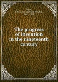 The progress of invention in the nineteenth century