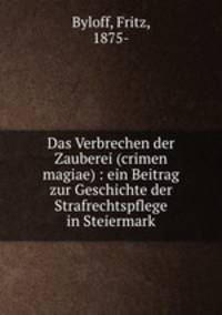Das Verbrechen der Zauberei (crimen magiae) : ein Beitrag zur Geschichte der Strafrechtspflege in Steiermark