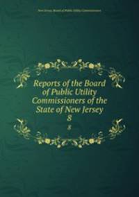 Reports of the Board of Public Utility Commissioners of the State of New Jersey. 8