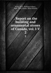 . Report on the building and ornamental stones of Canada, vol. I-V. 2