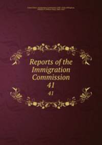 Reports of the Immigration Commission. 41