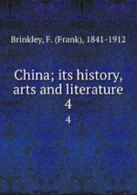 China; its history, arts and literature. 4