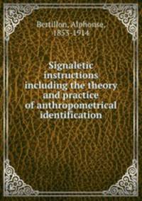 Signaletic instructions including the theory and practice of anthropometrical identification