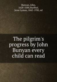 The pilgrim`s progress by John Bunyan every child can read