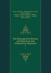 The Retrospective Review, and Historical and Antiquarian Magazine. 1