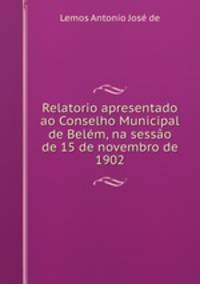 Relatorio apresentado ao Conselho Municipal de Belm, na sesso de 15 de novembro de 1902