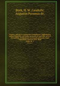 Genera, species et synonyma Candolleana ?alphabetico ordine disposita, seu Index generalis et specialis ad A.P. Decandolle, Prodromum systematis naturalis regni vegetabilis /auctore H.W. Buek.. Index pt. 3