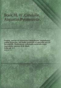 Genera, species et synonyma Candolleana ?alphabetico ordine disposita, seu Index generalis et specialis ad A.P. Decandolle, Prodromum systematis naturalis regni vegetabilis /auctore H.W. Buek.. Index pt. 1-2