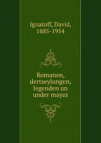 Romanen, dertseylungen, legenden un under mayes