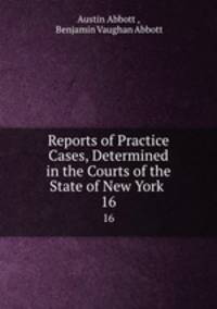 Reports of Practice Cases, Determined in the Courts of the State of New York .. 16