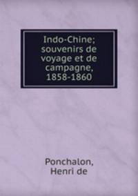 Indo-Chine; souvenirs de voyage et de campagne, 1858-1860