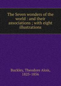 The Seven wonders of the world : and their associations ; with eight illustrations