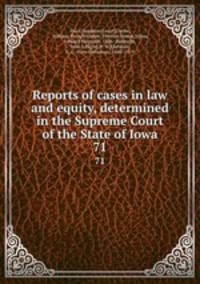 Reports of cases in law and equity, determined in the Supreme Court of the State of Iowa. 71
