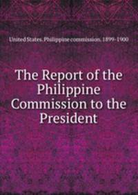 The Report of the Philippine Commission to the President