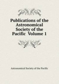 Publications of the Astronomical Society of the Pacific Volume 1