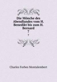 Die Mnche des Abendlandes vom H. Benedikt bis zum H. Bernard. 7