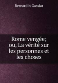 Rome venge; ou, La vrit sur les personnes et les choses