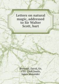 Letters on natural magic, addressed to Sir Walter Scott, bart