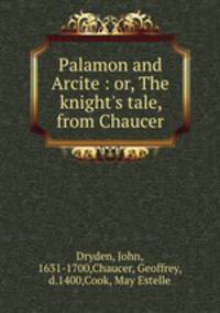 Palamon and Arcite : or, The knight`s tale, from Chaucer