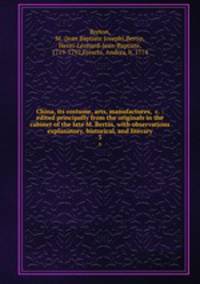 China, its costume, arts, manufactures, &c. : edited principally from the originals in the cabinet of the late M. Bertin, with observations explanatory, historical, and literary. 3