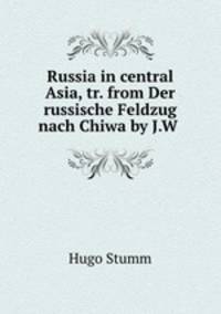 Russia in central Asia, tr. from Der russische Feldzug nach Chiwa by J.W .