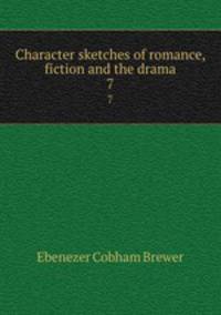 Character sketches of romance, fiction and the drama. 7