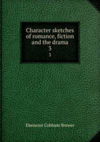 Character sketches of romance, fiction and the drama. 3