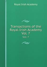 Transactions of the Royal Irish Academy. Vol. 7