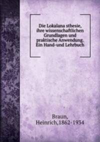 Die Lokalanasthesie, ihre wissenschaftlichen Grundlagen und praktische Anwendung. Ein Hand-und Lehrbuch