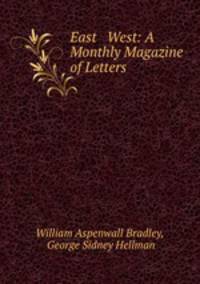 East & West: A Monthly Magazine of Letters